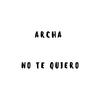 No Te Quiero (Explicit) - Archa