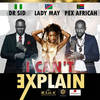 I Can't Explain - Lady May&Dr Sid&Pex Africah