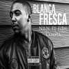 Blanca Fresca (Explicit) - N.E.N.&FI$H&Coasta