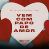 Vem Com Papo de Amor (Explicit) - Cadu DJ&DJ Guh mdk&Mc Caio da VM&Caio cesar burgos da silva