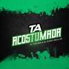 TA ACOSTUMADA (Explicit) - Dj Theuzin&DJ DIOGO AGUILAR&Mc Scar&Mc Mr. Bim