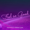 Feel so Good - Rikardo Imbacuan