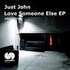 Love Someone Else - just John