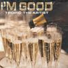 I'M GOOD (feat. SILVR) (Explicit) - Tropic The Artist&Silvr