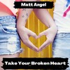 Take Your Broken Heart - Matt Angel