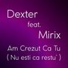 Am Crezut Ca Tu (Nu Esti Ca Restu') - Dexter&Mirix