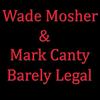 Barely Legal - Wade Mosher&Mark Canty