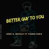 Better Guy To You(feat. Gene G & Reeplay) (Explicit) - Young Fenix&Gene G&Reeplay