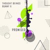 Promised - Thought Beings&Bunny X
