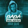 Joga Sujo - Dadá Boladão