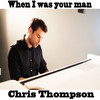 When I Was Your Man - Chris Thompson