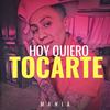 Hoy Quiero Tocarte (Explicit) - Mania