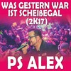 Was gestern war ist scheißegal 2K17 - PS Alex