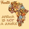 Africa Is Not a Jungle (Original Mix) - Frantik