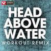 Head Above Water (Workout Remix) - Power Music Workout&Stephan Moccio&AVRIL RAMONA LAVIGNE&Travis Clark