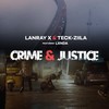 Crime & Justice - Lanray X&Teck Zilla&LxNda