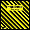 Close to Me - Mutehead
