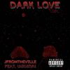 DARK LOVE (Explicit) - JFROMTHEVILLE&Unknxwn