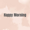 Happy Morning - Nedd