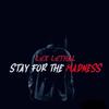 Stay For The Madness - Lex Lethal