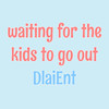 Waiting for the Kids to Go Out - Dlaient