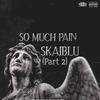 SO MUCH PAIN, Pt. 2 (Explicit) - Skaiblu