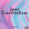 Lame Conversations (Explicit) - Yonnie