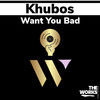 Want You Bad (Original Mix) - Khubos