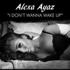 I Don't Wanna Wake Up - Alexa Ayaz