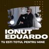 Tu Esti Totul Pentru Mine - Ionut Eduardo