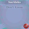 Don't Know (Original Mix) - SorAleks