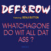 Whatchagone Do Wit All Dat Ass?(feat. Benji Button) - Def&Row