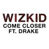 Come Closer - Drake&WizKid