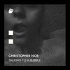 Talking To A Bubble (Original Mix) - Christopher Ivor