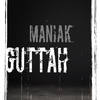 Guttah (Explicit) - ManiaK