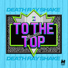 To the Top (Tom Evans Remix|Explicit) - Death Ray Shake&Tom Evans&Christopher Arnott&Joseph Domenic Martino&Ron Haryanto