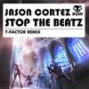 Stop The Beatz (T-Factor Remix) - Jason Cortez