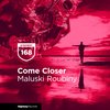 Maluski Roubiny - Come Closer