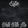 Walk With Me - Life