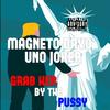 GRAB HER BY THE PUSSY (Explicit) - Magneto Dayo&Uno Joker