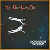 YOLO (You Only LOVE Once) - 커먼 그라운드 (Common Ground)