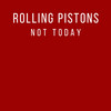 Not Today (Radio Edit) - Rolling Pistons