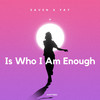 Is Who I Am Enough - Eaven&Fay