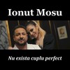 Nu exista cuplu perfect - Ionut Mosu