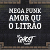 Mega Funk Amor ou o Litrão - DJ Ghost Floripa