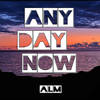 Any Day Now - ALM