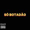 Só Botadão (Explicit) - Dj Brunin XM