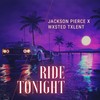 Ride Tonight(feat. Wxsted Txlent) - Jackson Pierce&Wxsted Txlent