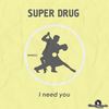 I Need You (Original Mix) - Super Drug