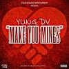MAKE YOU MINES (Explicit) - Yung DV&FTG Woody wood